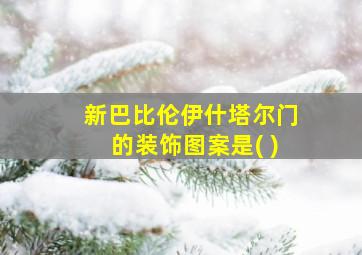 新巴比伦伊什塔尔门的装饰图案是( )